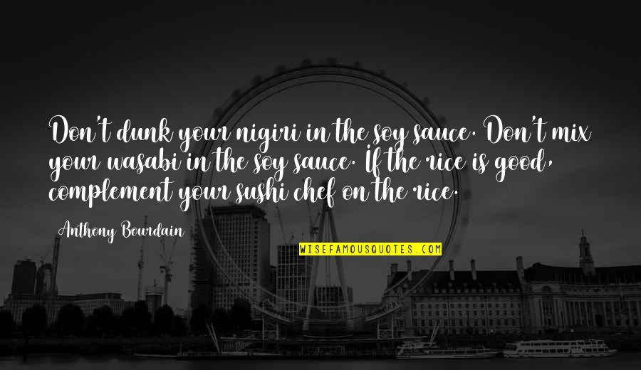 Nithyanandapedia Quotes By Anthony Bourdain: Don't dunk your nigiri in the soy sauce. Nithyanandapedia Quotes By Anthony Bourdain: Don't dunk your nigiri in the soy sauce.