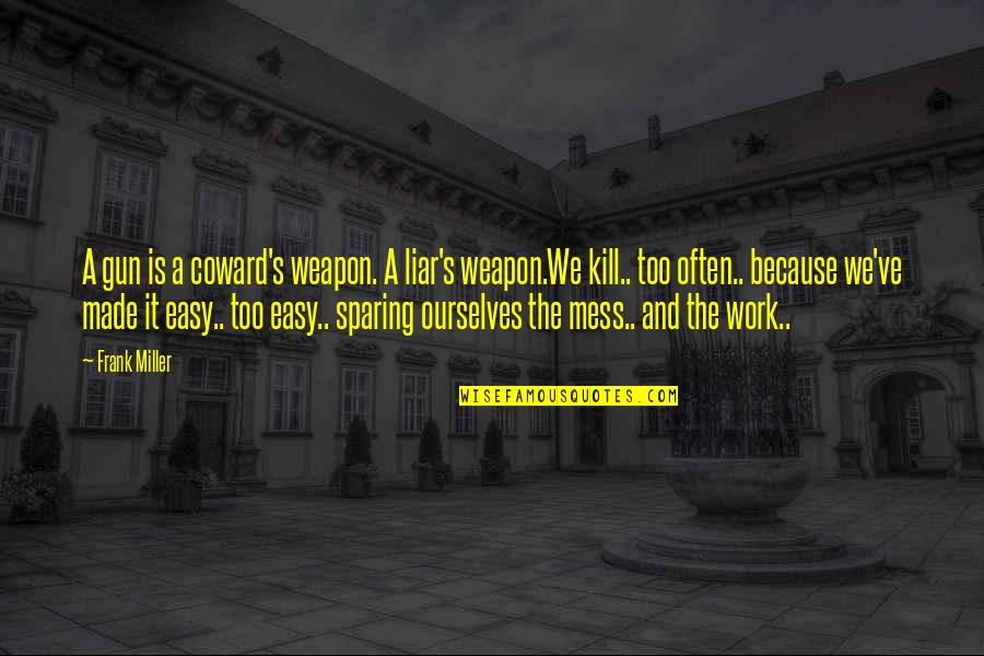 Nitidez Definicion Quotes By Frank Miller: A gun is a coward's weapon. A liar's Nitidez Definicion Quotes By Frank Miller: A gun is a coward's weapon. A liar's