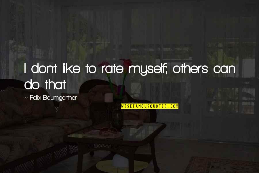 Nitidez Sinonimo Quotes By Felix Baumgartner: I don't like to rate myself; others can Nitidez Sinonimo Quotes By Felix Baumgartner: I don't like to rate myself; others can