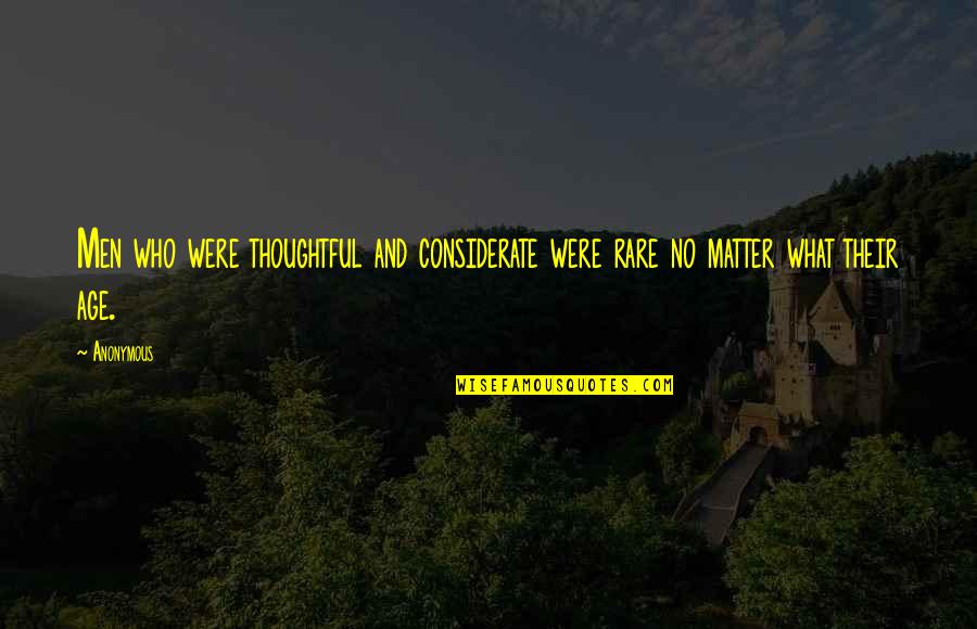 Nitidezza Quotes By Anonymous: Men who were thoughtful and considerate were rare
