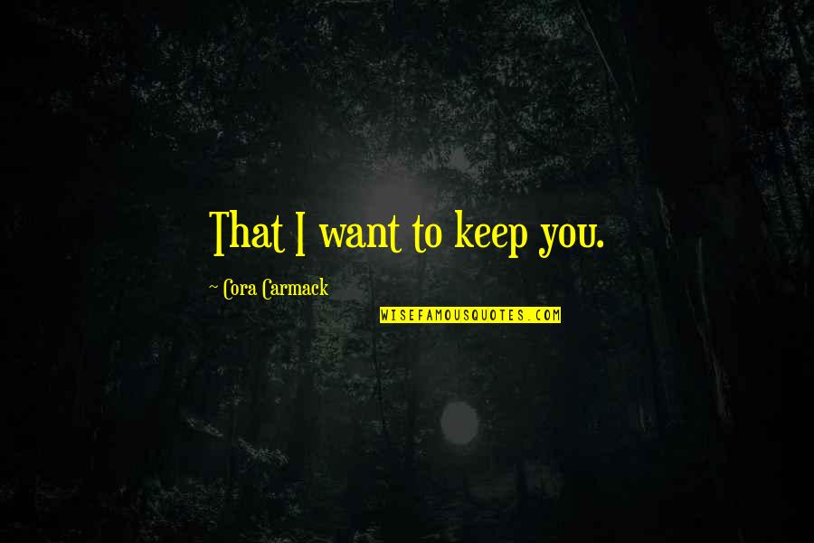 Nitin Nohria Quotes By Cora Carmack: That I want to keep you.