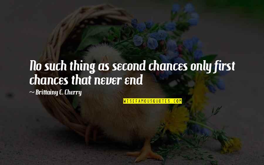 Nitin Paranjpe Quotes By Brittainy C. Cherry: No such thing as second chances only first