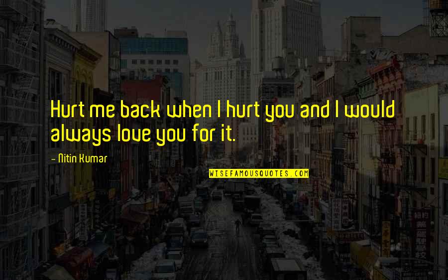 Nitin Quotes By Nitin Kumar: Hurt me back when I hurt you and