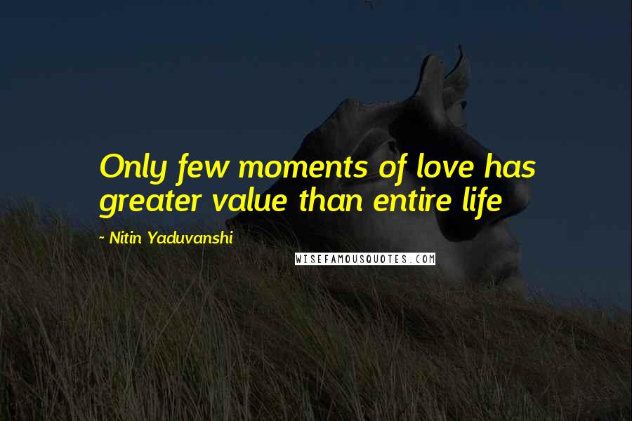 Nitin Yaduvanshi quotes: Only few moments of love has greater value than entire life