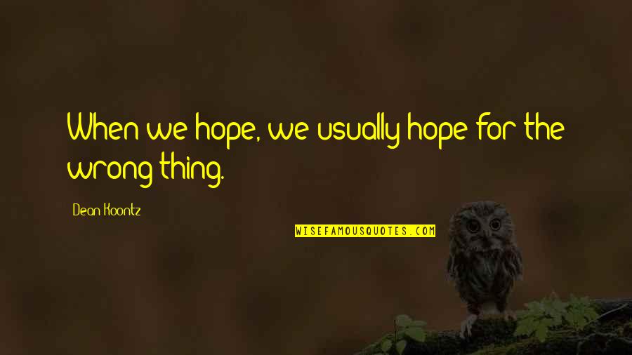 Nitko Nema Quotes By Dean Koontz: When we hope, we usually hope for the Nitko Nema Quotes By Dean Koontz: When we hope, we usually hope for the