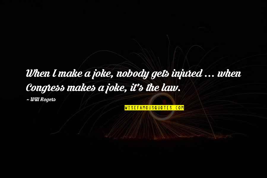 Nitko Nema Quotes By Will Rogers: When I make a joke, nobody gets injured