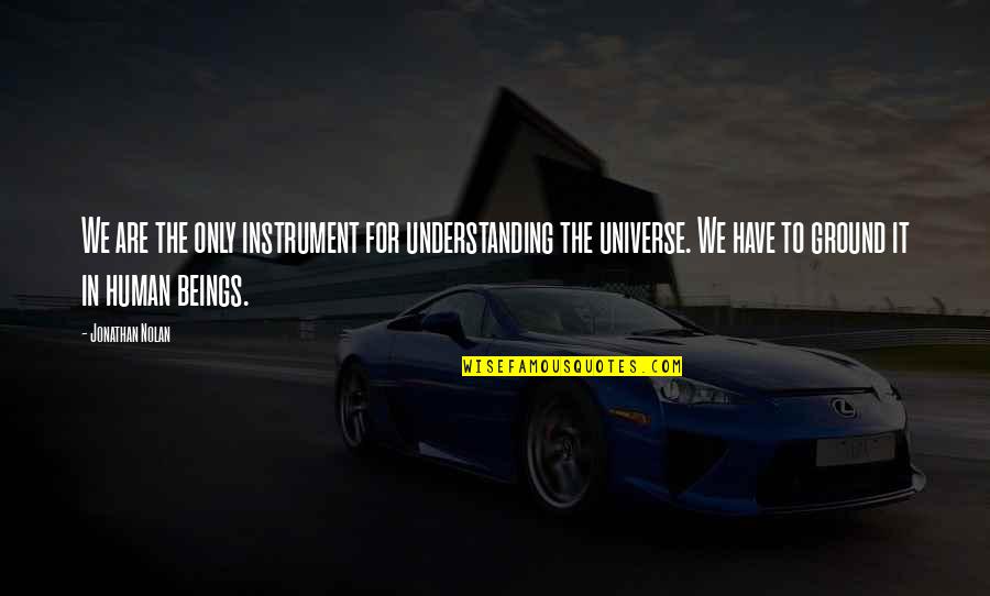 Nitocris Quotes By Jonathan Nolan: We are the only instrument for understanding the