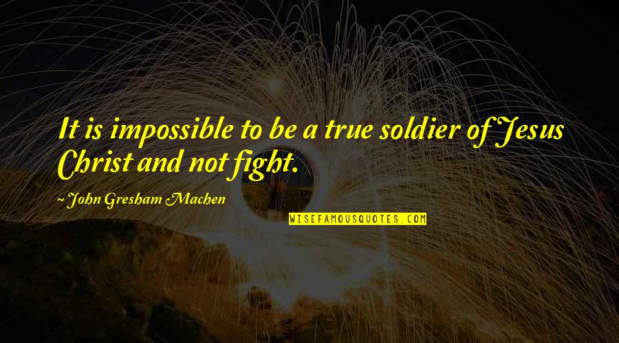 Nitori Kawashiro Quotes By John Gresham Machen: It is impossible to be a true soldier