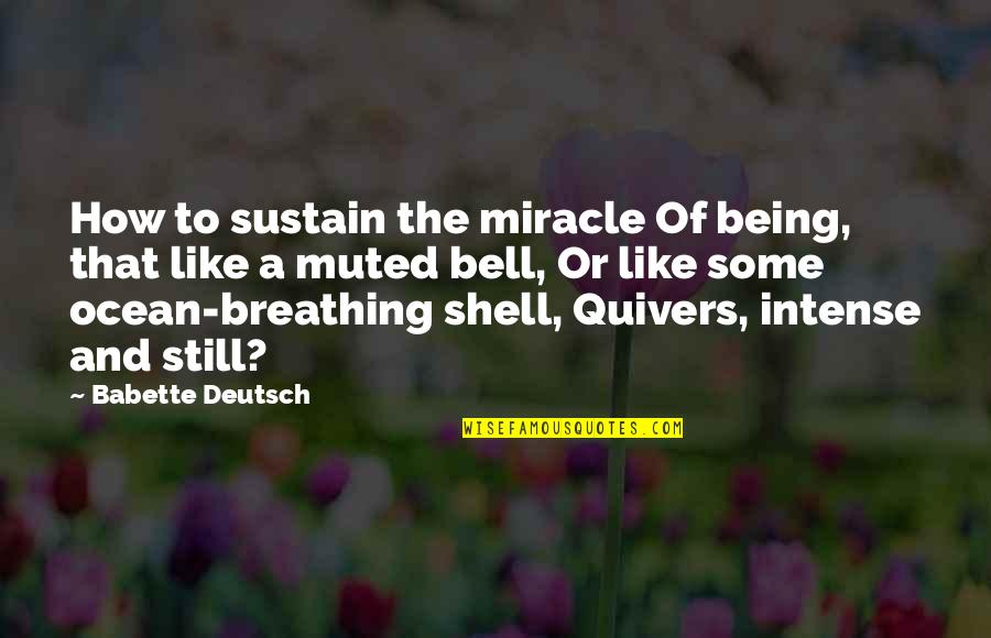 Nitraflex Quotes By Babette Deutsch: How to sustain the miracle Of being, that Nitraflex Quotes By Babette Deutsch: How to sustain the miracle Of being, that