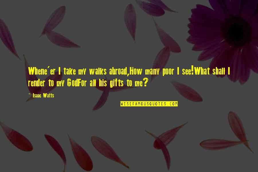 Nitrate Vs Nitrite Quotes By Isaac Watts: Whene'er I take my walks abroad,How many poor Nitrate Vs Nitrite Quotes By Isaac Watts: Whene'er I take my walks abroad,How many poor