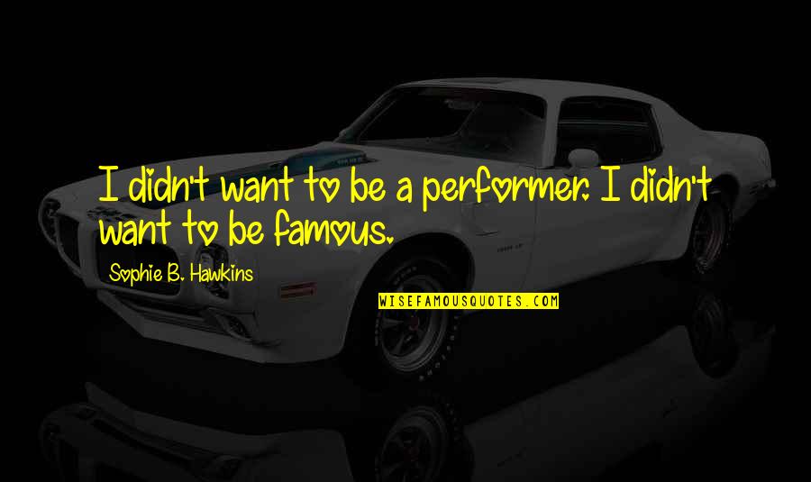 Nitrates For Chest Quotes By Sophie B. Hawkins: I didn't want to be a performer. I Nitrates For Chest Quotes By Sophie B. Hawkins: I didn't want to be a performer. I
