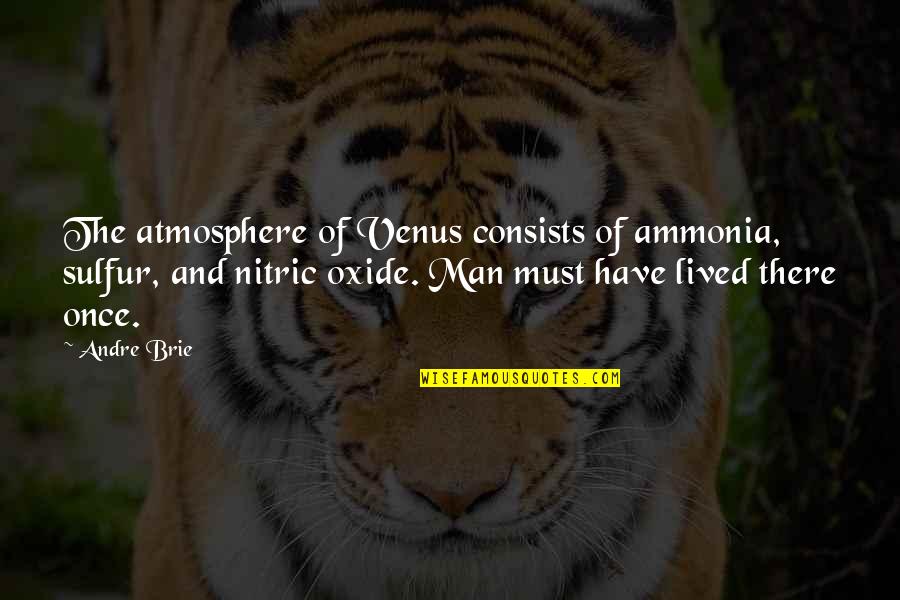Nitric Oxide Quotes By Andre Brie: The atmosphere of Venus consists of ammonia, sulfur, Nitric Oxide Quotes By Andre Brie: The atmosphere of Venus consists of ammonia, sulfur,