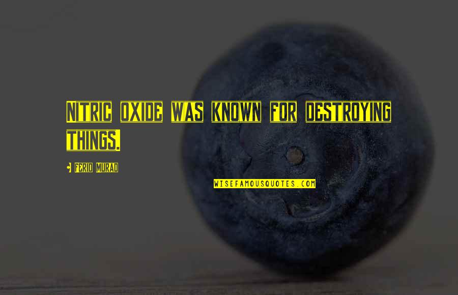 Nitric Oxide Quotes By Ferid Murad: Nitric oxide was known for destroying things. Nitric Oxide Quotes By Ferid Murad: Nitric oxide was known for destroying things.
