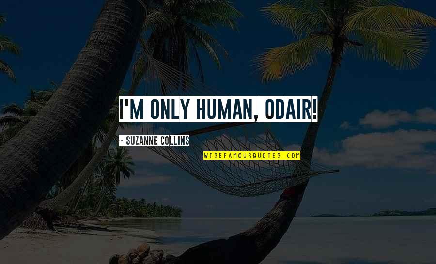 Nitric Oxide Quotes By Suzanne Collins: I'm only human, Odair! Nitric Oxide Quotes By Suzanne Collins: I'm only human, Odair!