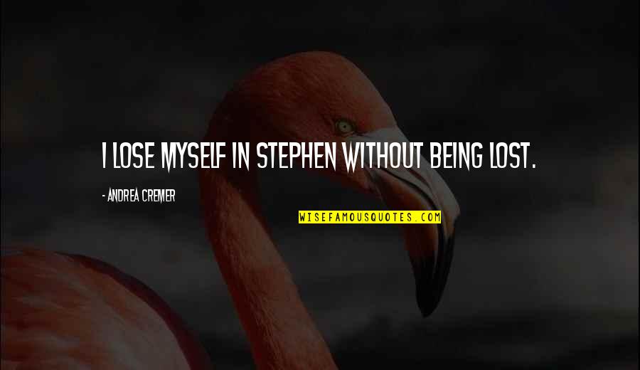 Nitrile Quotes By Andrea Cremer: I lose myself in Stephen without being lost.