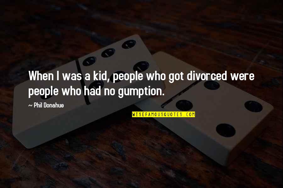 Nitrite Charge Quotes By Phil Donahue: When I was a kid, people who got