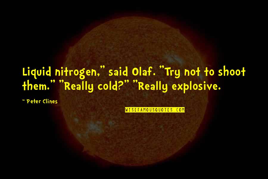 Nitrogen Are Quotes By Peter Clines: Liquid nitrogen," said Olaf. "Try not to shoot