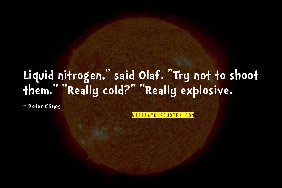 Nitrogen Quotes By Peter Clines: Liquid nitrogen," said Olaf. "Try not to shoot