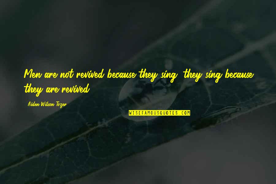 Nitrogenated Quotes By Aiden Wilson Tozer: Men are not revived because they sing; they Nitrogenated Quotes By Aiden Wilson Tozer: Men are not revived because they sing; they