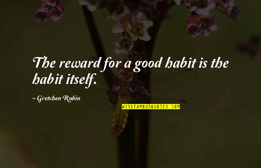 Nitrogenated Quotes By Gretchen Rubin: The reward for a good habit is the Nitrogenated Quotes By Gretchen Rubin: The reward for a good habit is the
