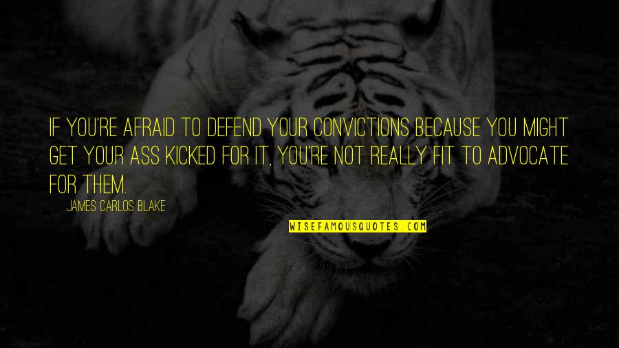 Nitrogenated Stout Quotes By James Carlos Blake: If you're afraid to defend your convictions because Nitrogenated Stout Quotes By James Carlos Blake: If you're afraid to defend your convictions because