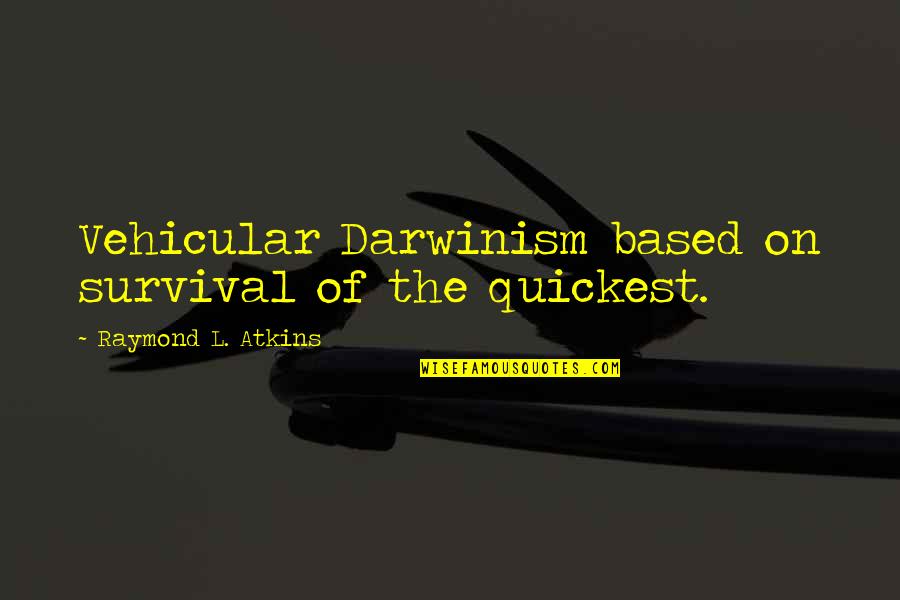 Nitrogenated Stout Quotes By Raymond L. Atkins: Vehicular Darwinism based on survival of the quickest. Nitrogenated Stout Quotes By Raymond L. Atkins: Vehicular Darwinism based on survival of the quickest.