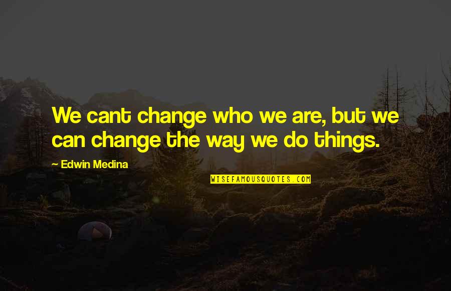 Nitroglycerin Iv Quotes By Edwin Medina: We cant change who we are, but we