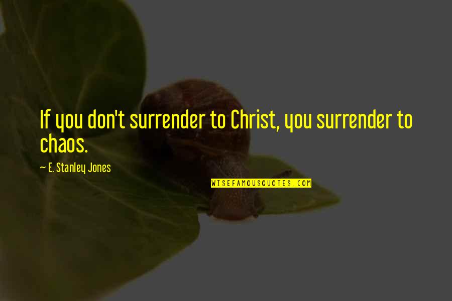 Nitroglycerin Moa Quotes By E. Stanley Jones: If you don't surrender to Christ, you surrender