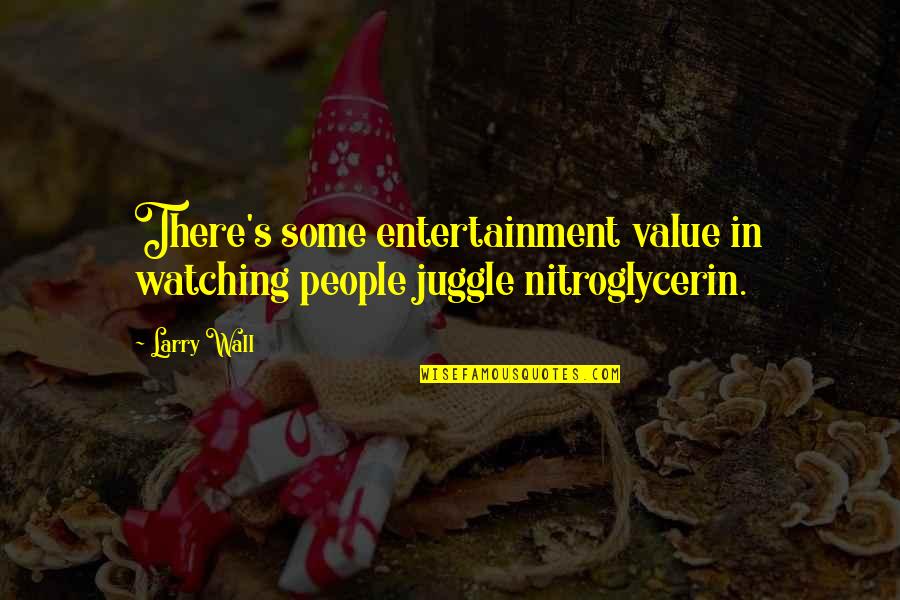 Nitroglycerin Quotes By Larry Wall: There's some entertainment value in watching people juggle