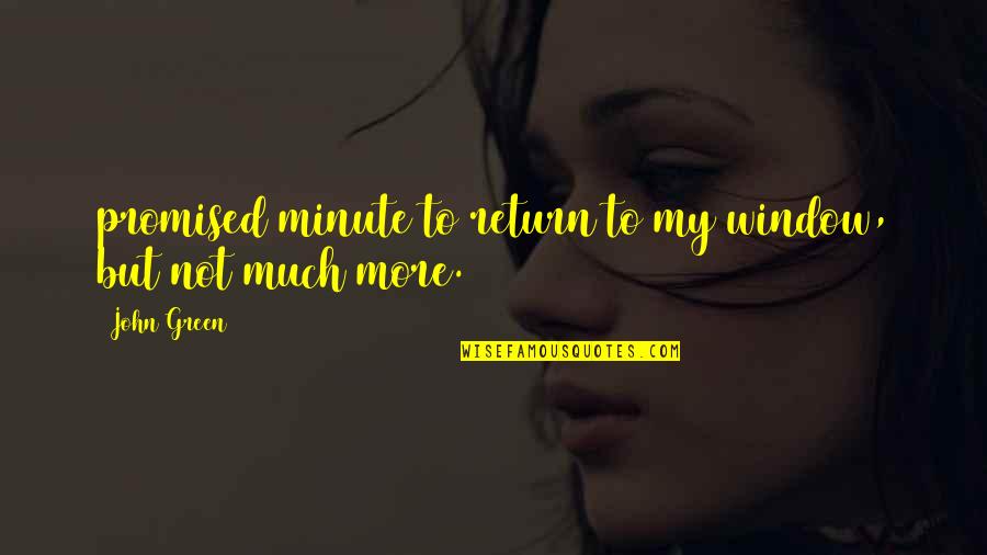 Nitroglycerine Quotes By John Green: promised minute to return to my window, but