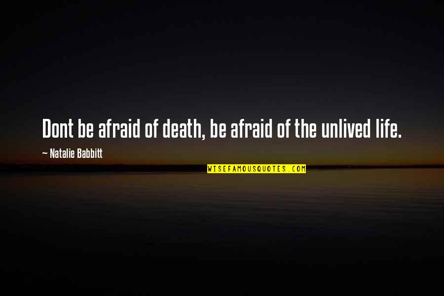 Nitrosamines And Cancer Quotes By Natalie Babbitt: Dont be afraid of death, be afraid of