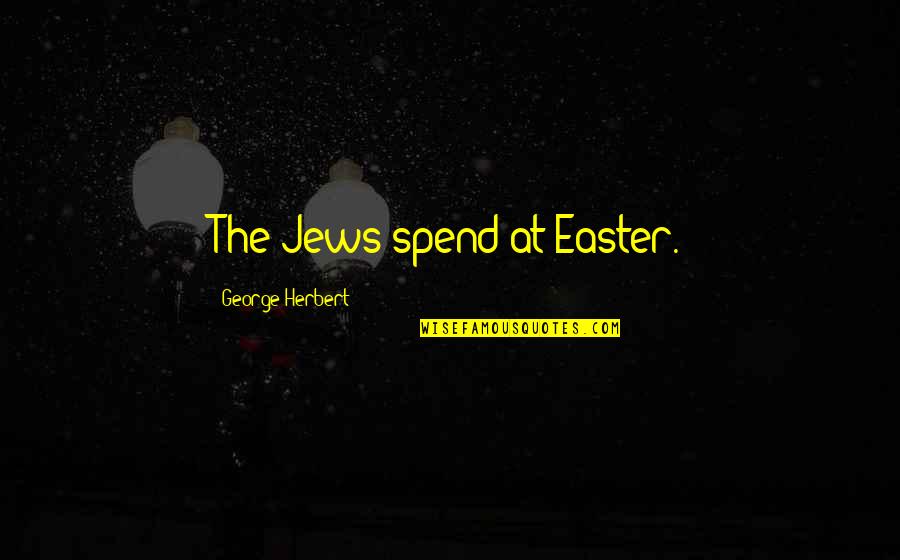 Nitrosamines Carcinogenic Quotes By George Herbert: The Jews spend at Easter.