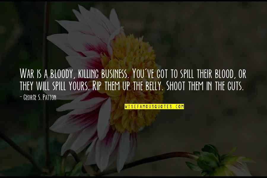 Nitrosamines Carcinogenic Quotes By George S. Patton: War is a bloody, killing business. You've got