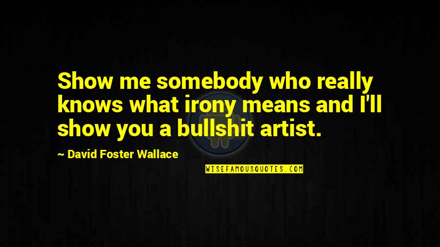 Nitrous Quotes By David Foster Wallace: Show me somebody who really knows what irony Nitrous Quotes By David Foster Wallace: Show me somebody who really knows what irony