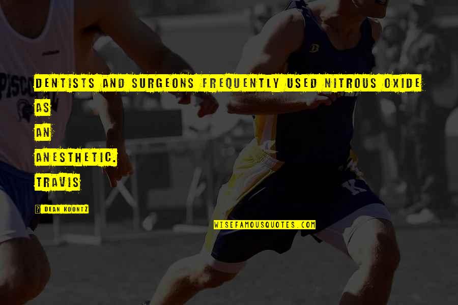 Nitrous Quotes By Dean Koontz: Dentists and surgeons frequently used nitrous oxide as