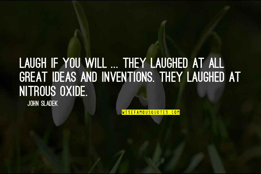 Nitrous Quotes By John Sladek: Laugh if you will ... They laughed at Nitrous Quotes By John Sladek: Laugh if you will ... They laughed at