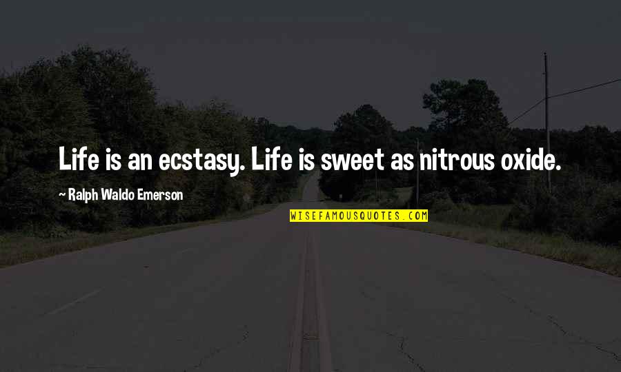 Nitrous Quotes By Ralph Waldo Emerson: Life is an ecstasy. Life is sweet as Nitrous Quotes By Ralph Waldo Emerson: Life is an ecstasy. Life is sweet as