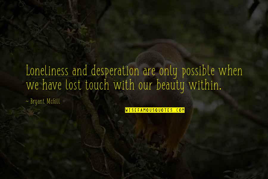 Nitrous Systems Quotes By Bryant McGill: Loneliness and desperation are only possible when we Nitrous Systems Quotes By Bryant McGill: Loneliness and desperation are only possible when we