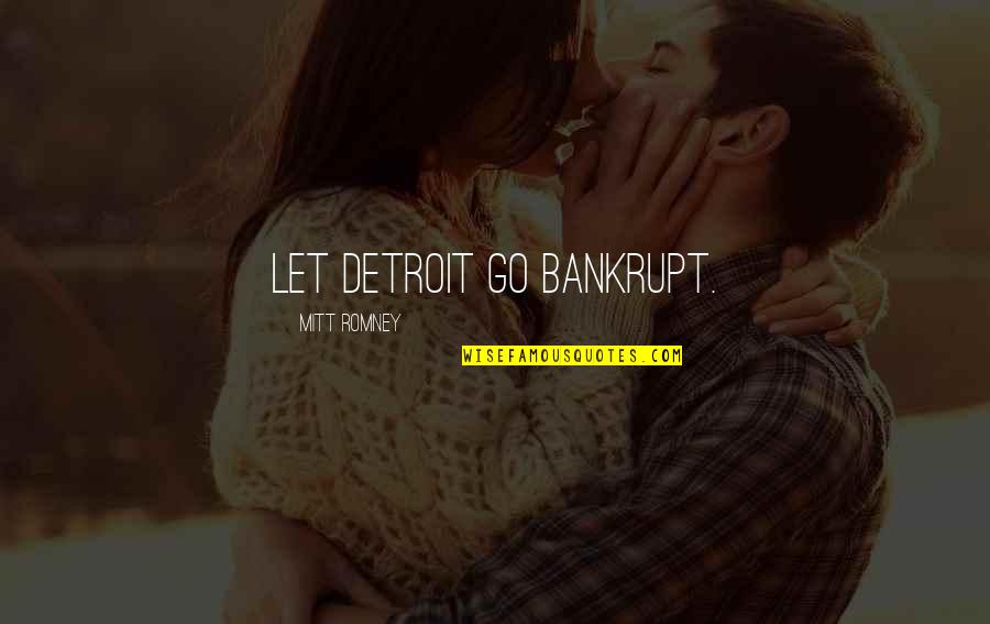 Nitsana Moyal Quotes By Mitt Romney: Let Detroit go bankrupt. Nitsana Moyal Quotes By Mitt Romney: Let Detroit go bankrupt.