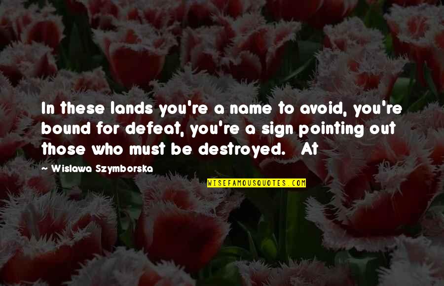 Nitsana Moyal Quotes By Wislawa Szymborska: In these lands you're a name to avoid, Nitsana Moyal Quotes By Wislawa Szymborska: In these lands you're a name to avoid,