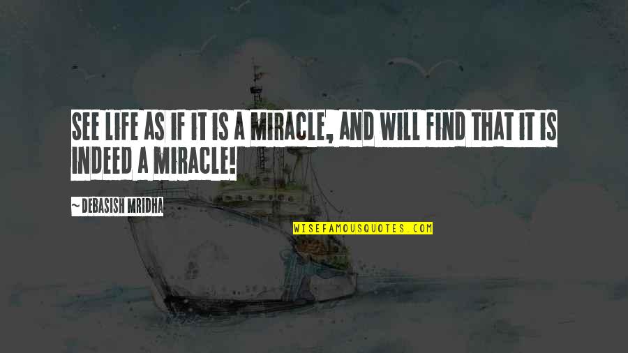 Nitsch Engineering Quotes By Debasish Mridha: See life as if it is a miracle,