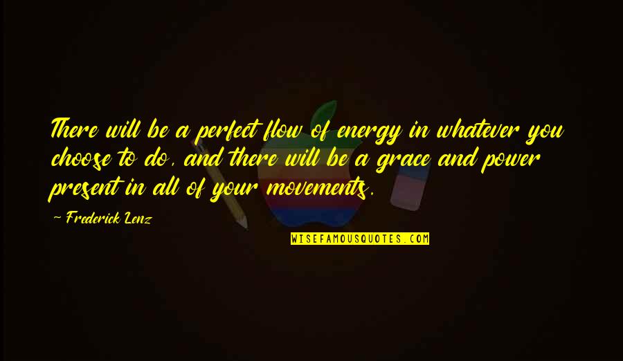 Nittelegenic Quotes By Frederick Lenz: There will be a perfect flow of energy