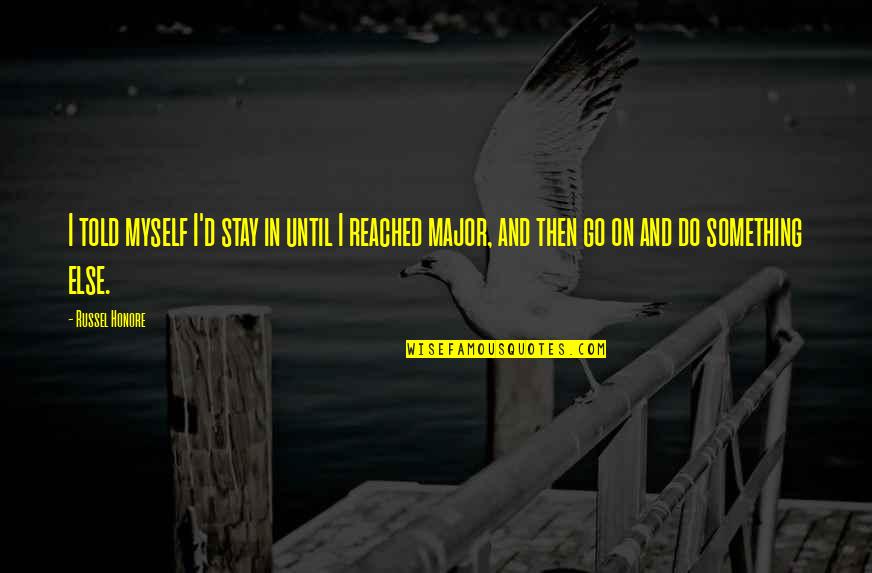 Nittelegenic Quotes By Russel Honore: I told myself I'd stay in until I
