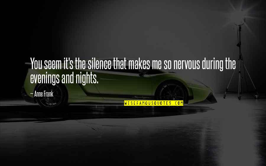 Nitten Quotes By Anne Frank: You seem it's the silence that makes me