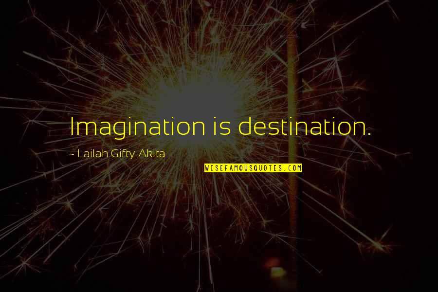 Nitten Quotes By Lailah Gifty Akita: Imagination is destination. Nitten Quotes By Lailah Gifty Akita: Imagination is destination.