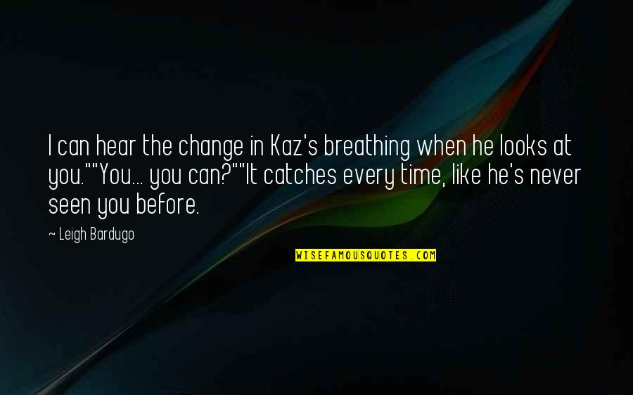 Nittendorf Quotes By Leigh Bardugo: I can hear the change in Kaz's breathing Nittendorf Quotes By Leigh Bardugo: I can hear the change in Kaz's breathing