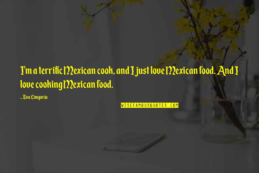 Nittens Quotes By Eva Longoria: I'm a terrific Mexican cook, and I just Nittens Quotes By Eva Longoria: I'm a terrific Mexican cook, and I just