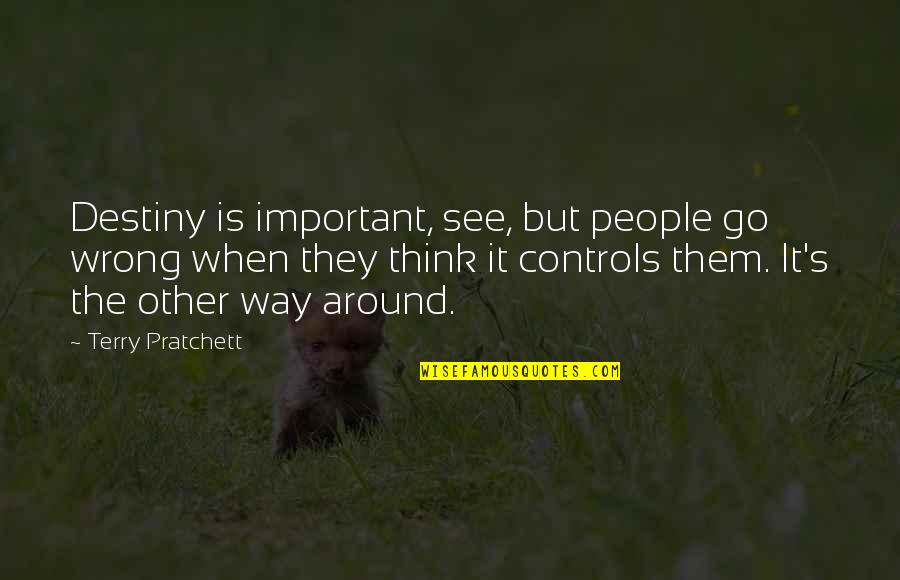 Nittens Quotes By Terry Pratchett: Destiny is important, see, but people go wrong Nittens Quotes By Terry Pratchett: Destiny is important, see, but people go wrong