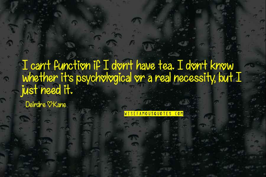 Nittier Quotes By Deirdre O'Kane: I can't function if I don't have tea. Nittier Quotes By Deirdre O'Kane: I can't function if I don't have tea.