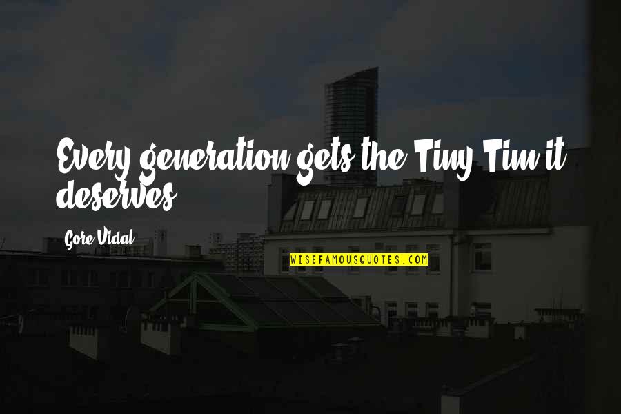 Nittis Hunters Quotes By Gore Vidal: Every generation gets the Tiny Tim it deserves. Nittis Hunters Quotes By Gore Vidal: Every generation gets the Tiny Tim it deserves.